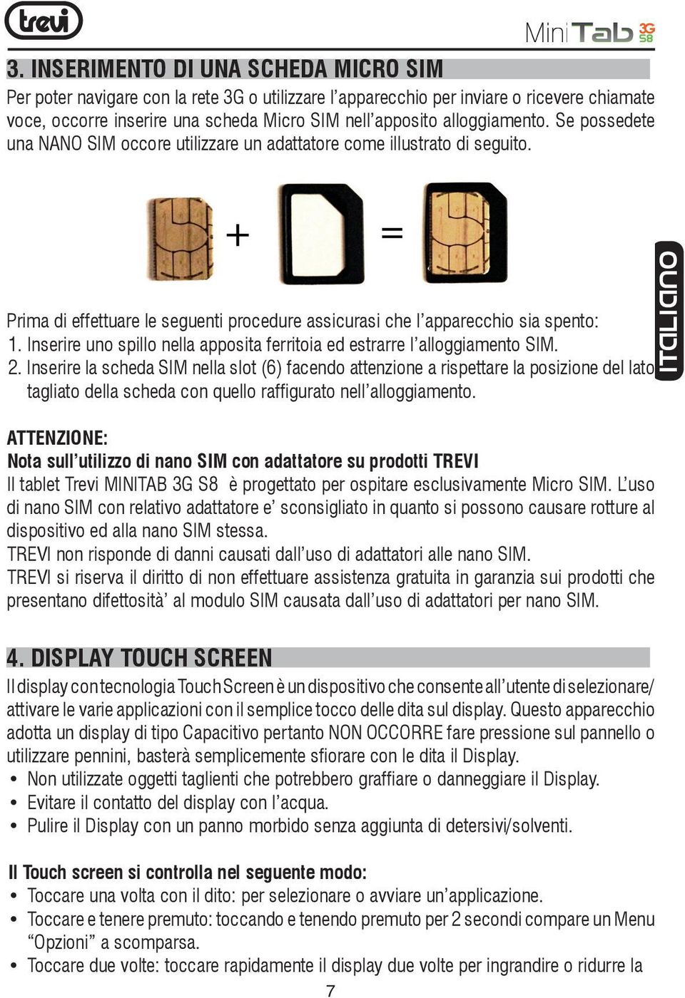 Inserire uno spillo nella apposita ferritoia ed estrarre l alloggiamento SIM. 2.