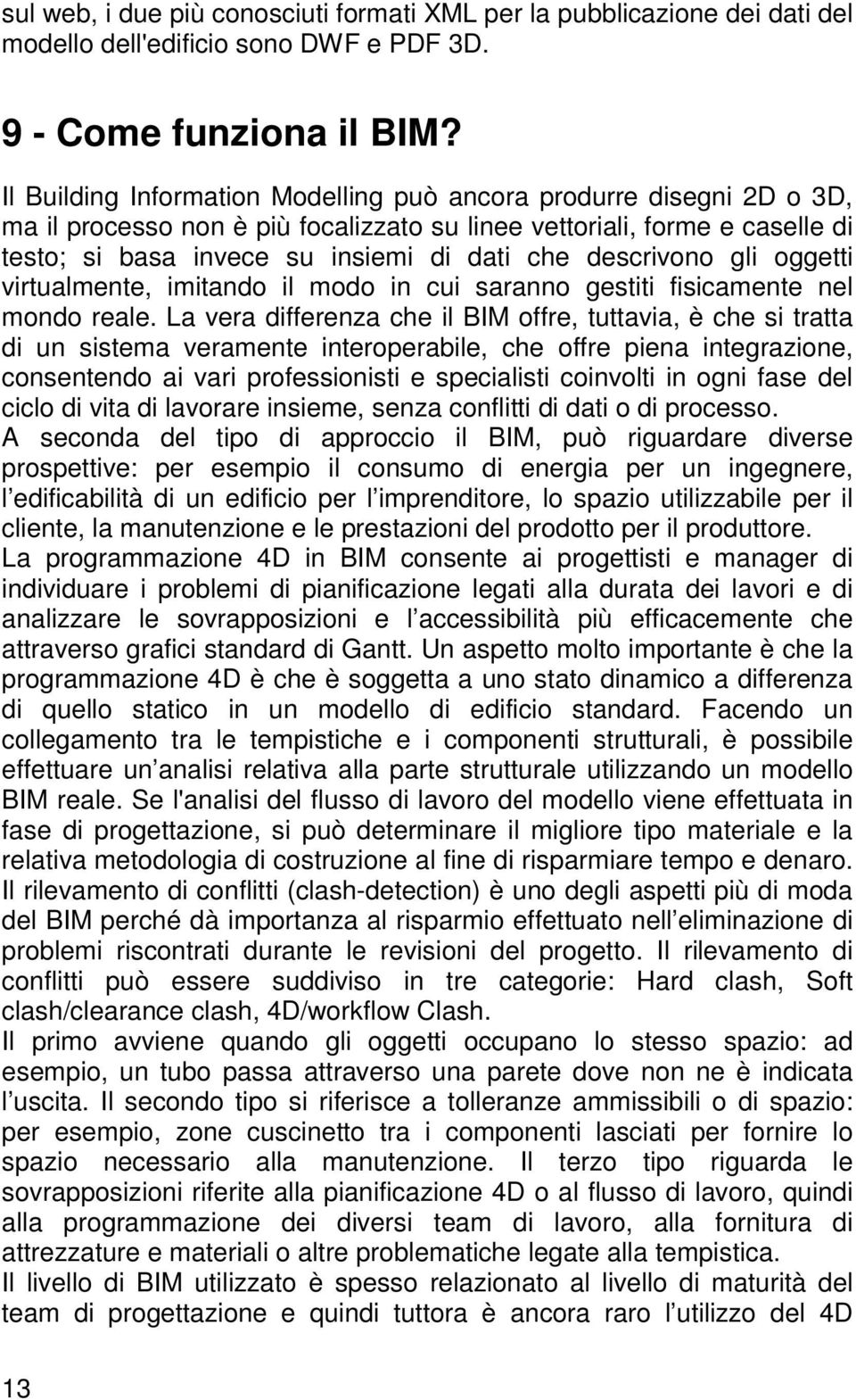 descrivono gli oggetti virtualmente, imitando il modo in cui saranno gestiti fisicamente nel mondo reale.