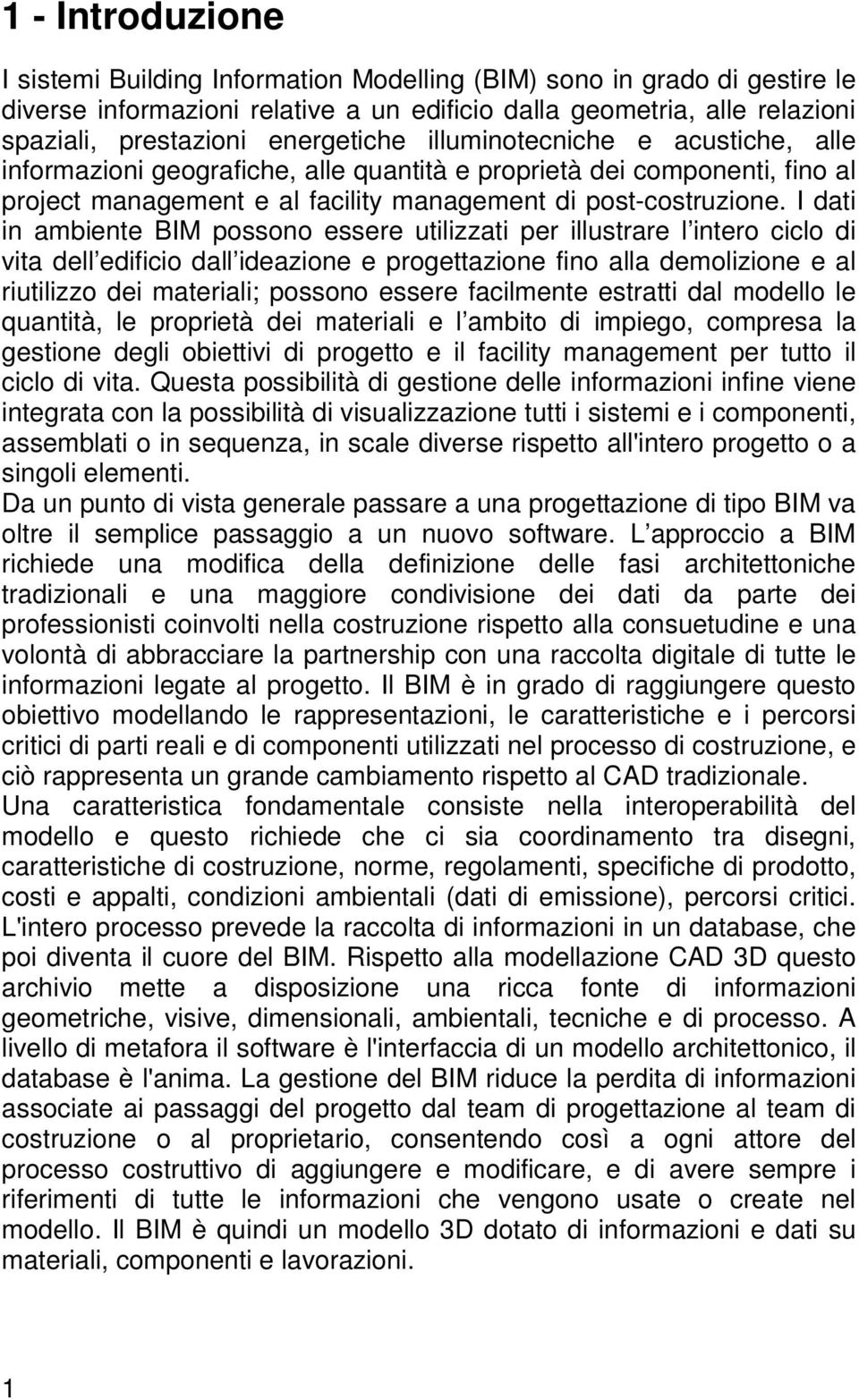 I dati in ambiente BIM possono essere utilizzati per illustrare l intero ciclo di vita dell edificio dall ideazione e progettazione fino alla demolizione e al riutilizzo dei materiali; possono essere