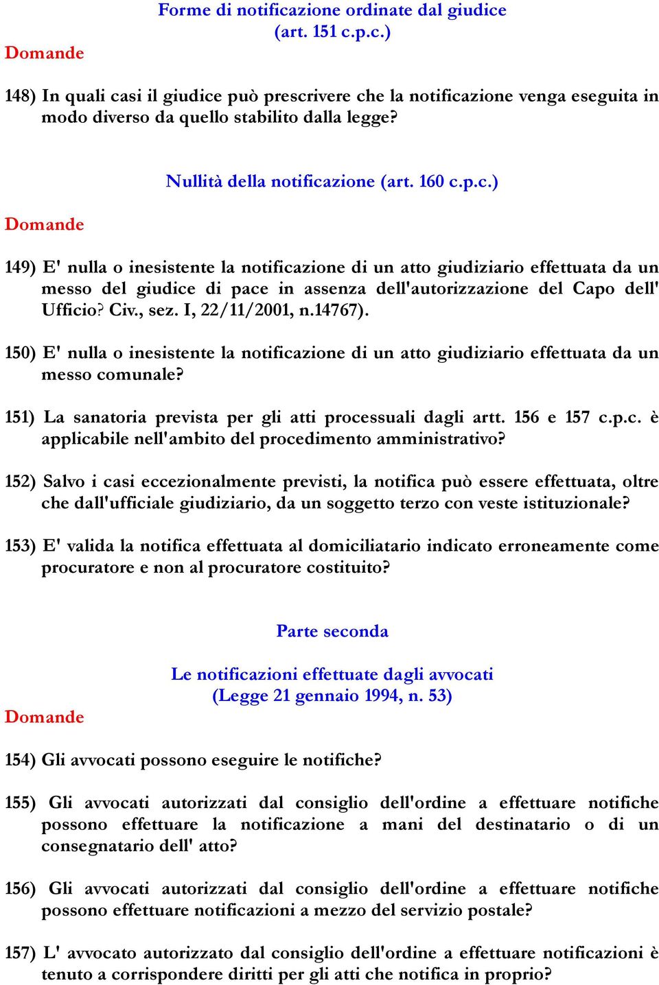 Civ., sez. I, 22/11/2001, n.14767). 150) E' nulla o inesistente la notificazione di un atto giudiziario effettuata da un messo comunale? 151) La sanatoria prevista per gli atti processuali dagli artt.