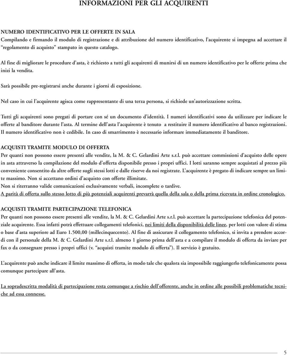 Al fine di migliorare le procedure d asta, è richiesto a tutti gli acquirenti di munirsi di un numero identificativo per le offerte prima che inizi la vendita.