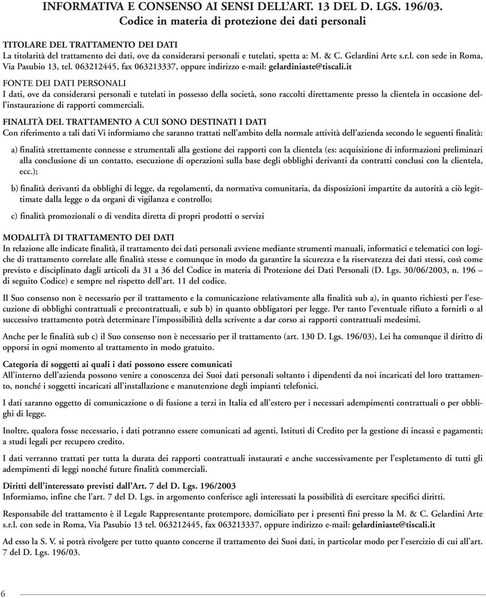 Gelardini Arte s.r.l. con sede in Roma, Via Pasubio 13, tel. 063212445, fax 063213337, oppure indirizzo e-mail: gelardiniaste@tiscali.