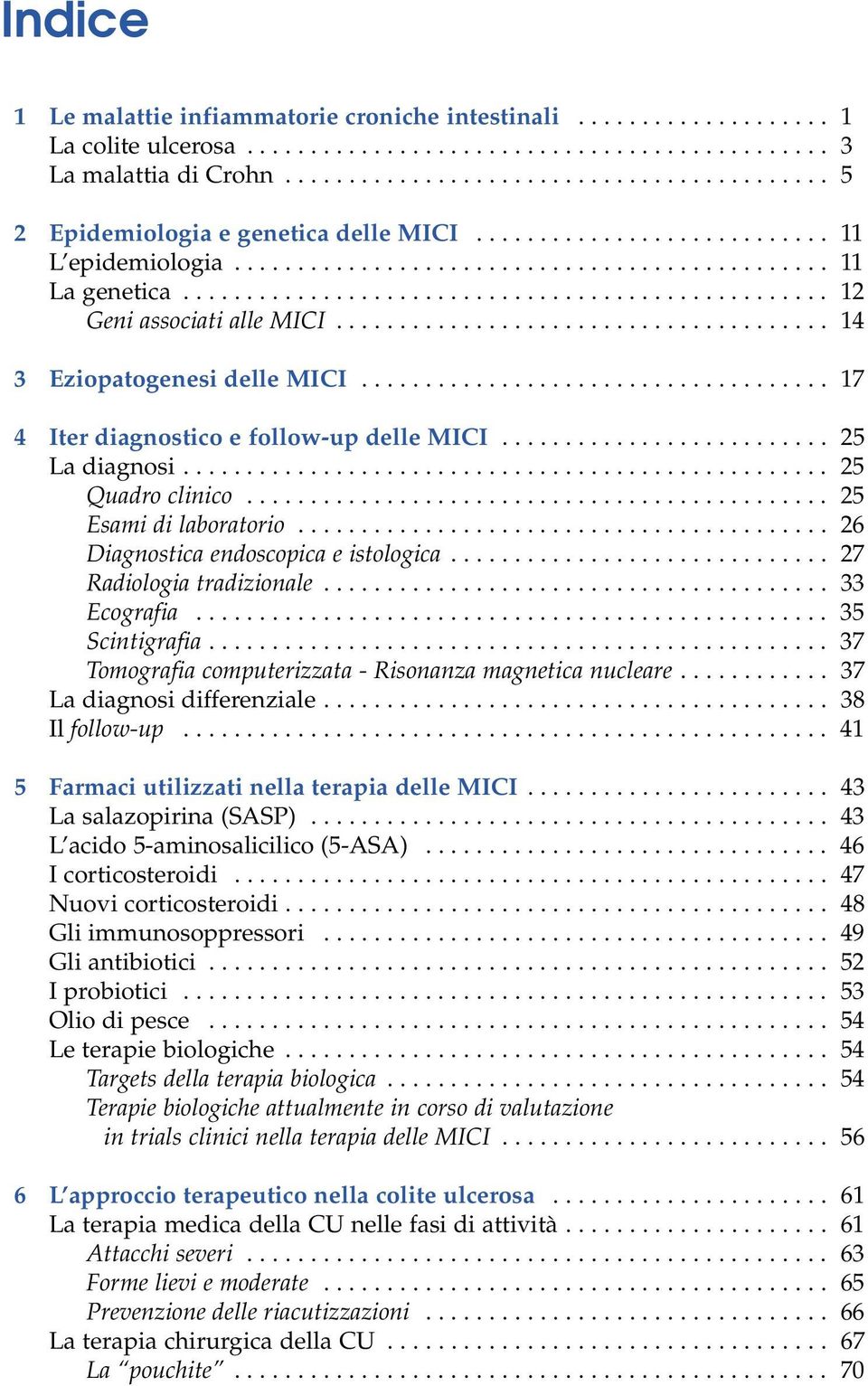 .................................................. 12 Geni associati alle MICI....................................... 14 3 Eziopatogenesi delle MICI..................................... 17 4 Iter diagnostico e follow-up delle MICI.