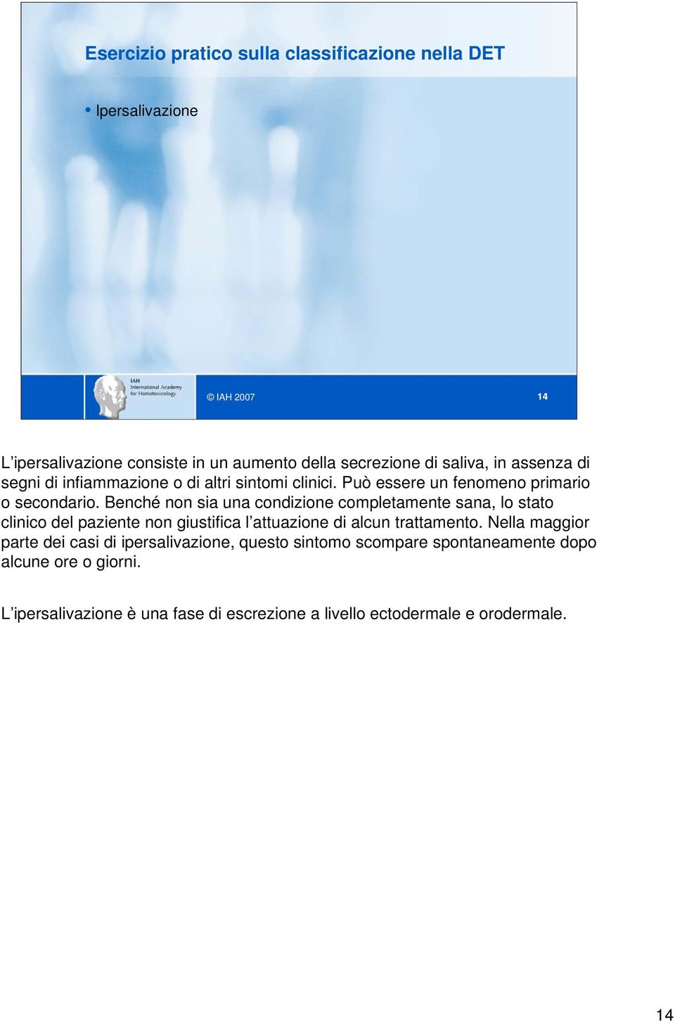 Benché non sia una condizione completamente sana, lo stato clinico del paziente non giustifica l attuazione di alcun trattamento.