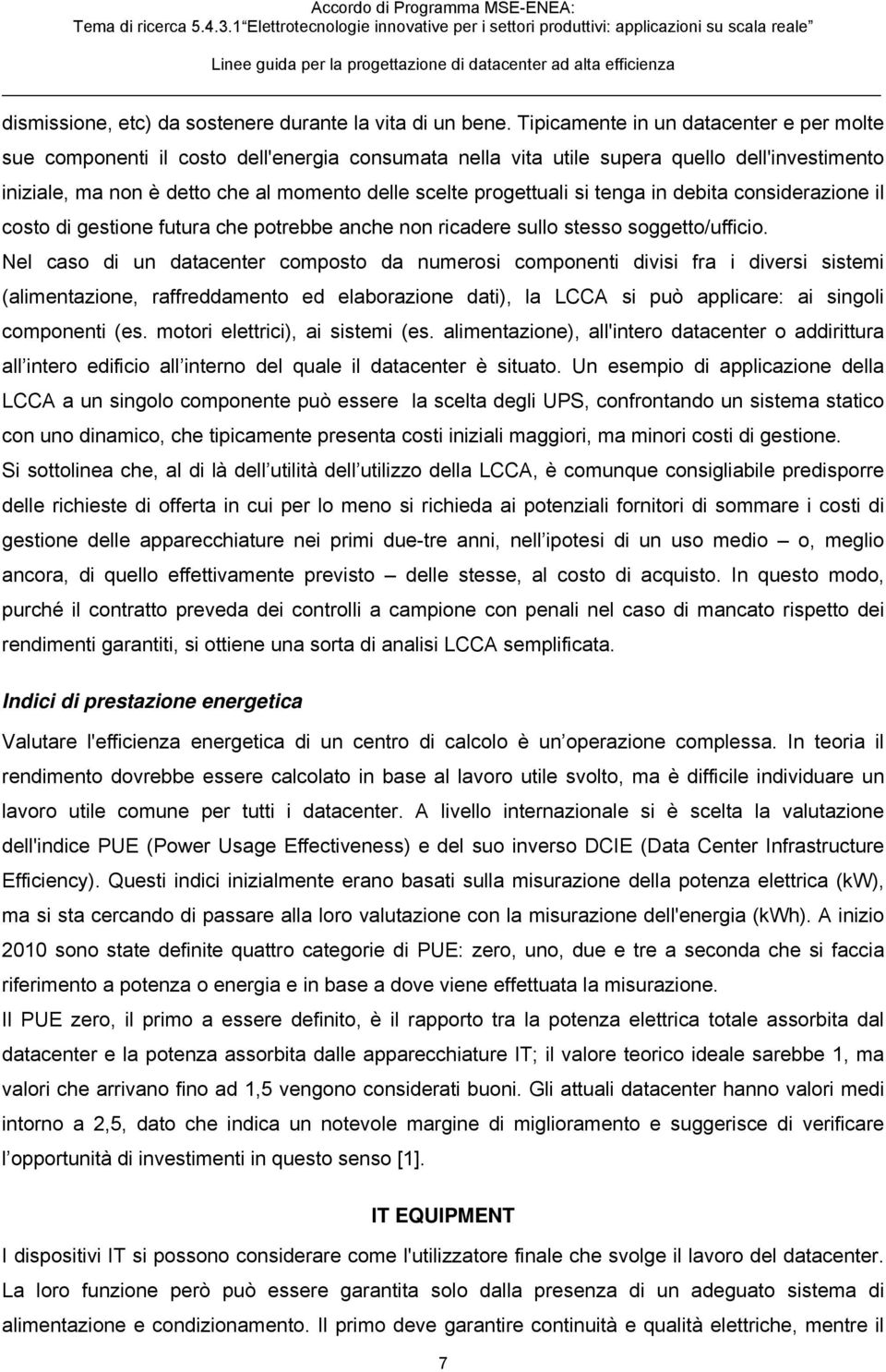 progettuali si tenga in debita considerazione il costo di gestione futura che potrebbe anche non ricadere sullo stesso soggetto/ufficio.