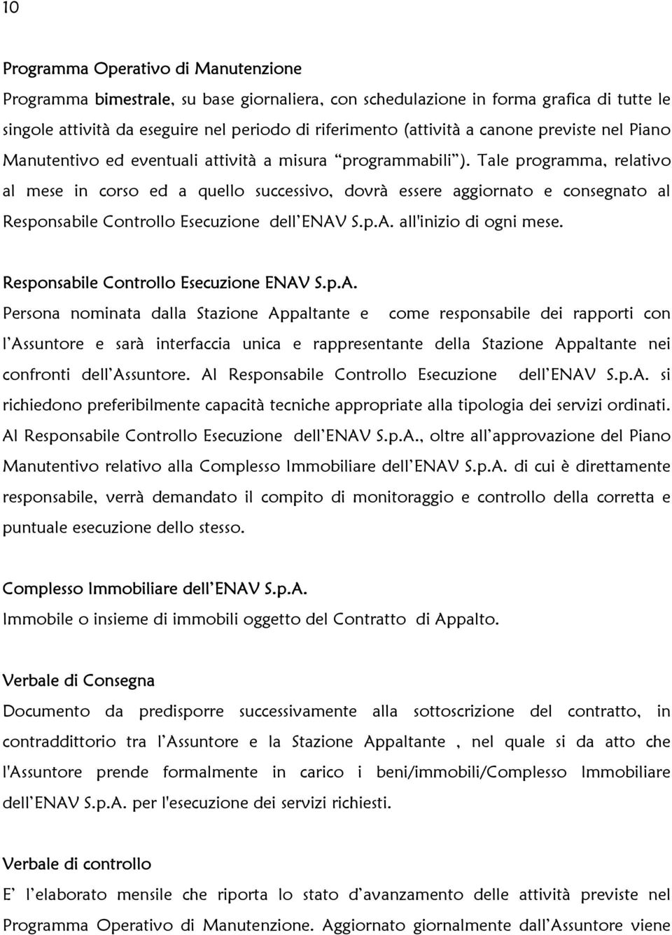 Tale programma, relativo al mese in corso ed a quello successivo, dovrà essere aggiornato e consegnato al Responsabile Controllo Esecuzione dell ENAV S.p.A. all'inizio di ogni mese.