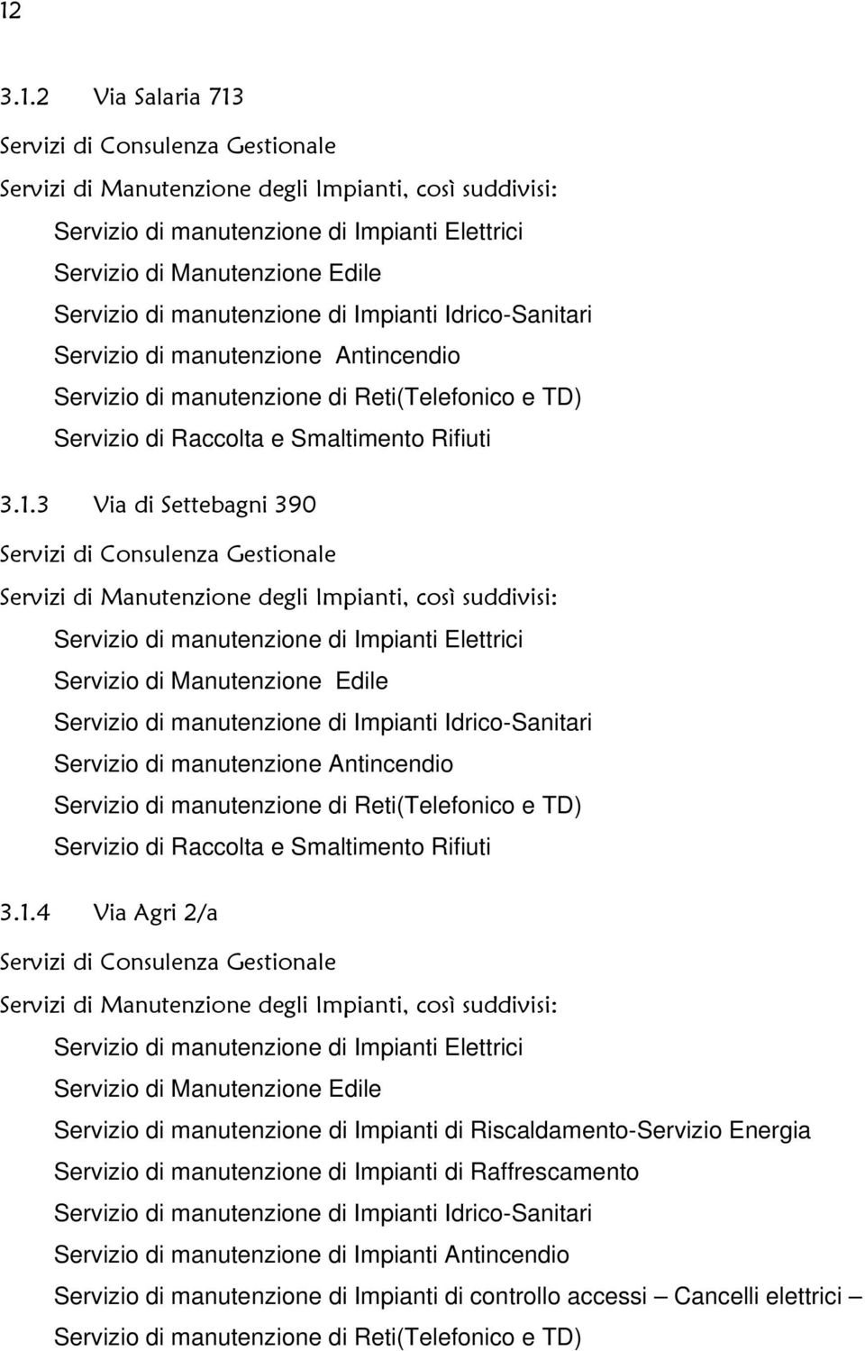 3 Via di Settebagni 390 Servizi di Consulenza Gestionale Servizi di Manutenzione degli Impianti, così suddivisi: Servizio di manutenzione di Impianti Elettrici Servizio di Manutenzione Edile 4 Via