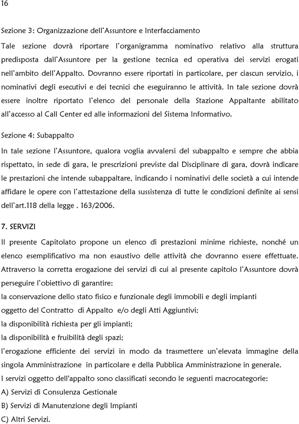 In tale sezione dovrà essere inoltre riportato l elenco del personale della Stazione Appaltante abilitato all accesso al Call Center ed alle informazioni del Sistema Informativo.