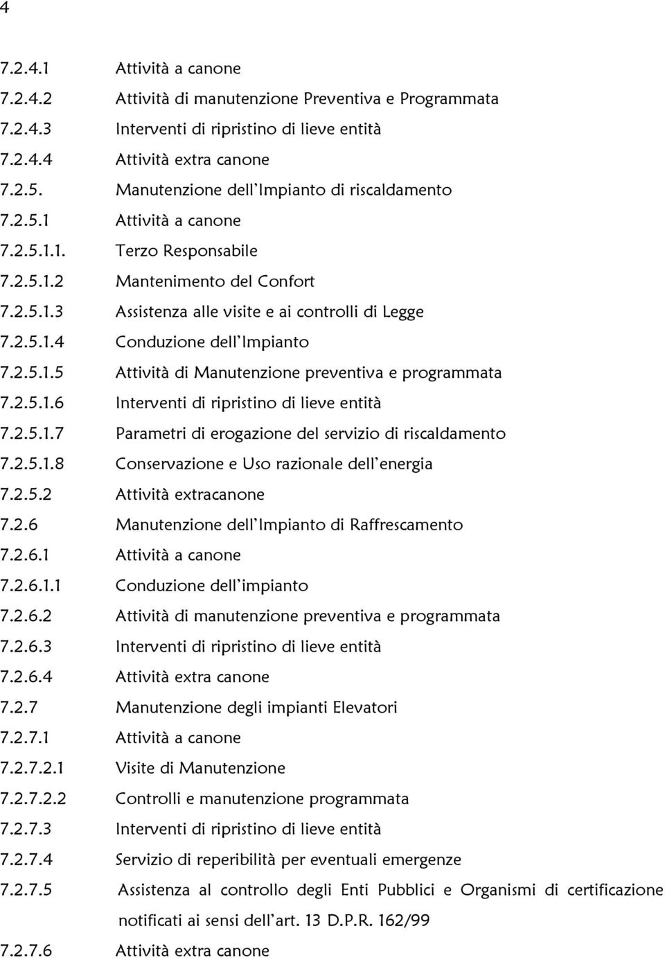 2.5.1.5 Attività di Manutenzione preventiva e programmata 7.2.5.1.6 Interventi di ripristino di lieve entità 7.2.5.1.7 Parametri di erogazione del servizio di riscaldamento 7.2.5.1.8 Conservazione e Uso razionale dell energia 7.