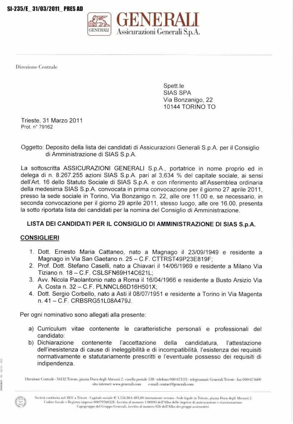 8.267.255 azioni SIAS S.p.A. pari al 3,634 % del capitale sociale, ai sensi dell'art. 16 dello Statuto Sociale di SIAS S.p.A. e con riferimento all'assemblea ordinaria della medesima SIAS S.p.A. convocata in prima convocazione per il giorno 27 aprile 2011, presso la sede sociale in Torino, Via Bonzanigo n.