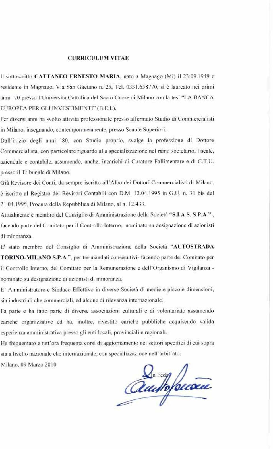 Per diversi anni ha svolto attività professionale presso affermato Studio di Commercialisti in Milano, insegnando, contemporaneamente, presso Scuole Superiori.