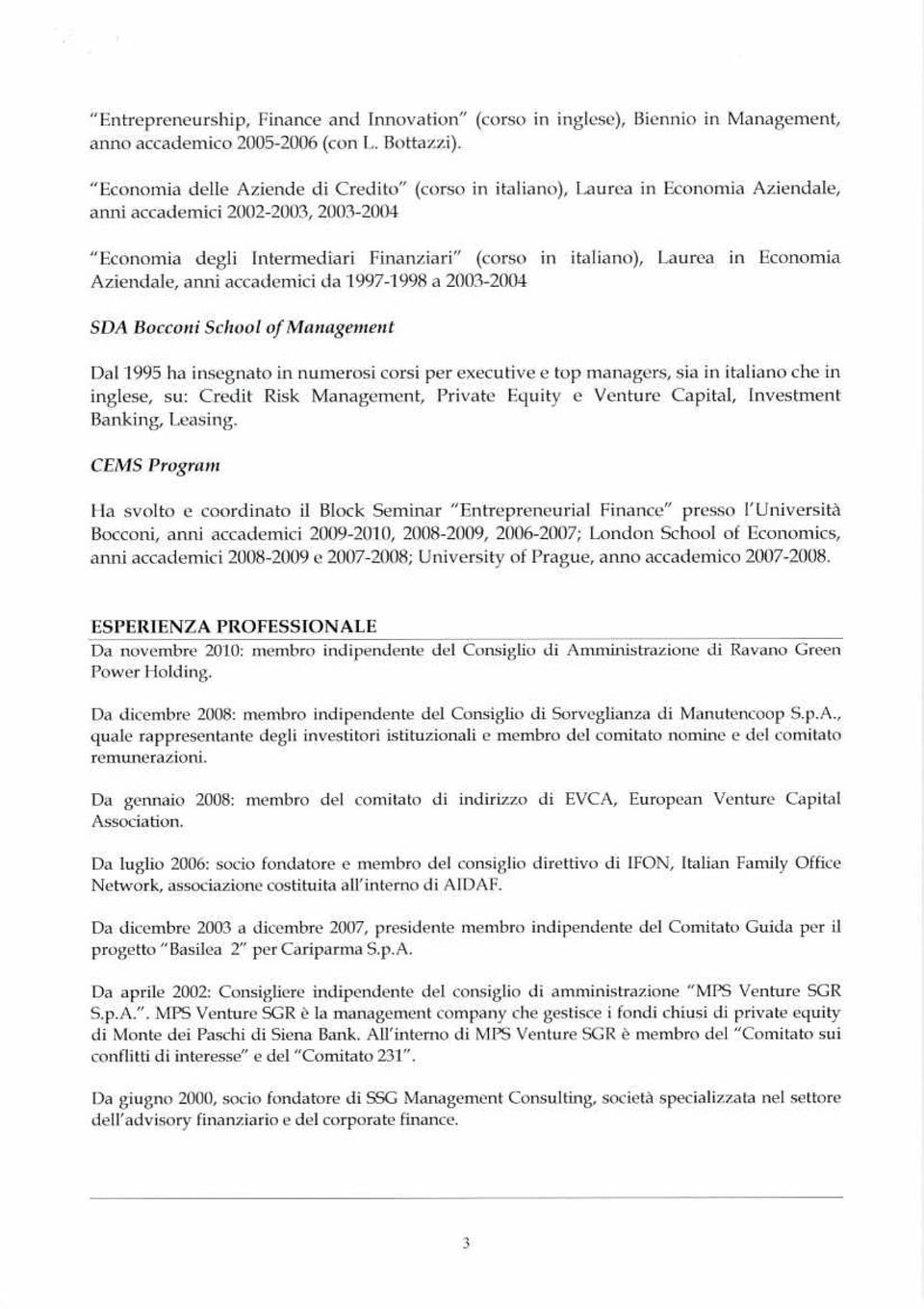 Economia Aziendale, anni accademici da 1997-1998 a 2003-2004 SDA Bocconi School of Management Dal 1995 ha insegnato in numerosi corsi per executive e top managers, sia in italiano che in inglese, su: