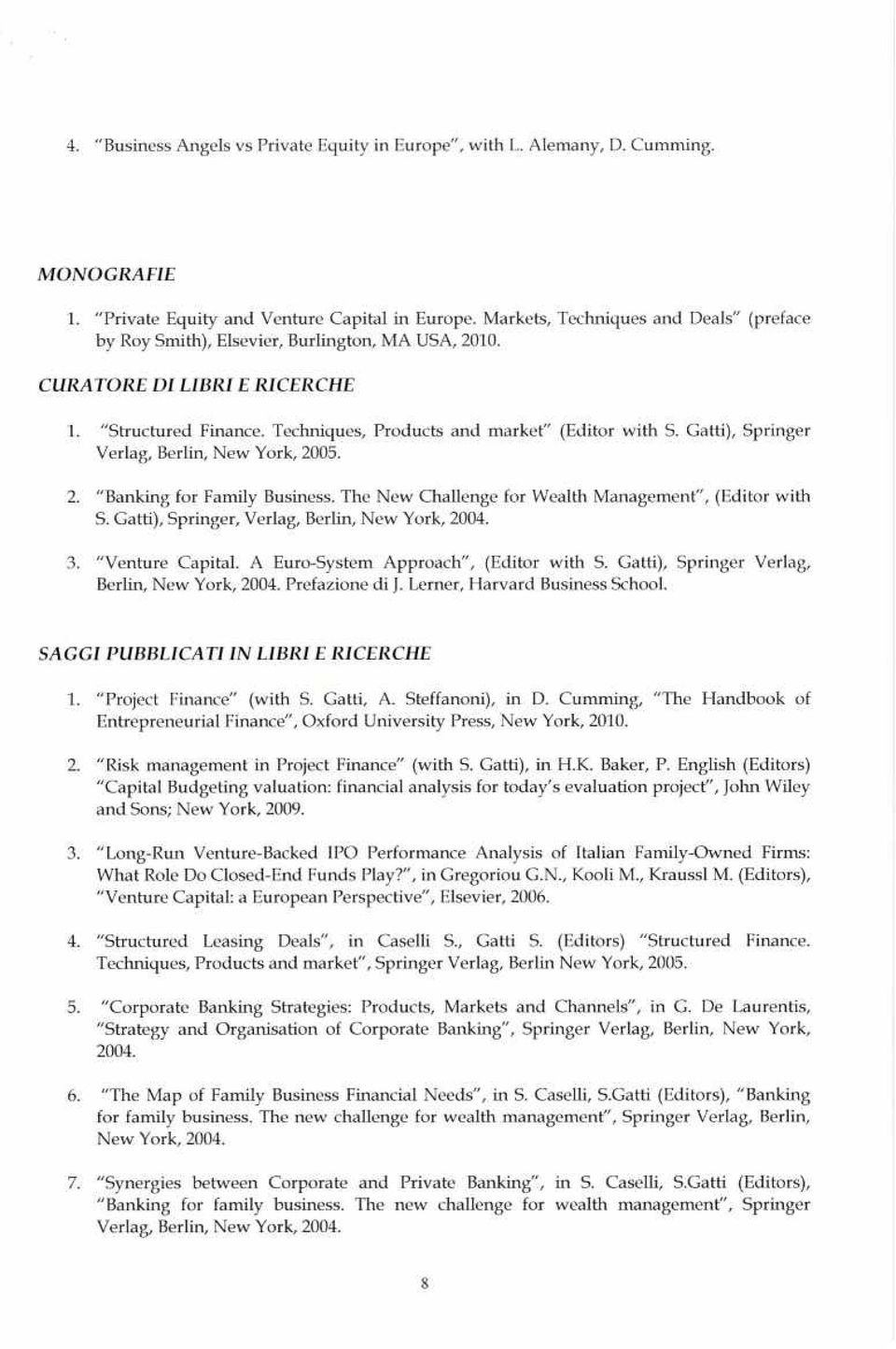 Gatti), Springer Verlag, Berlin, New York, 2005. 2. "Banking for Family Business. The New Challenge for Wealth Management', (Editor with S. Gatti), Springer, Verlag, Berlin, New York, 2004. 3.