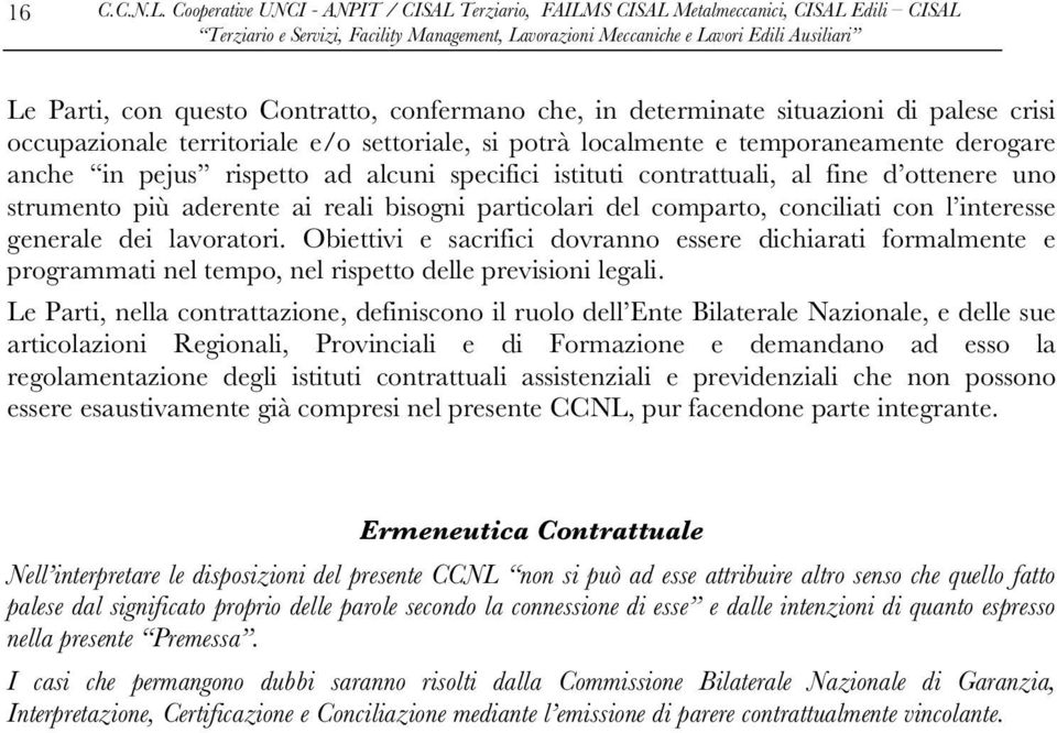 territoriale e/o settoriale, si potrà localmente e temporaneamente derogare anche in pejus rispetto ad alcuni specifici istituti contrattuali, al fine d ottenere uno strumento più aderente ai reali