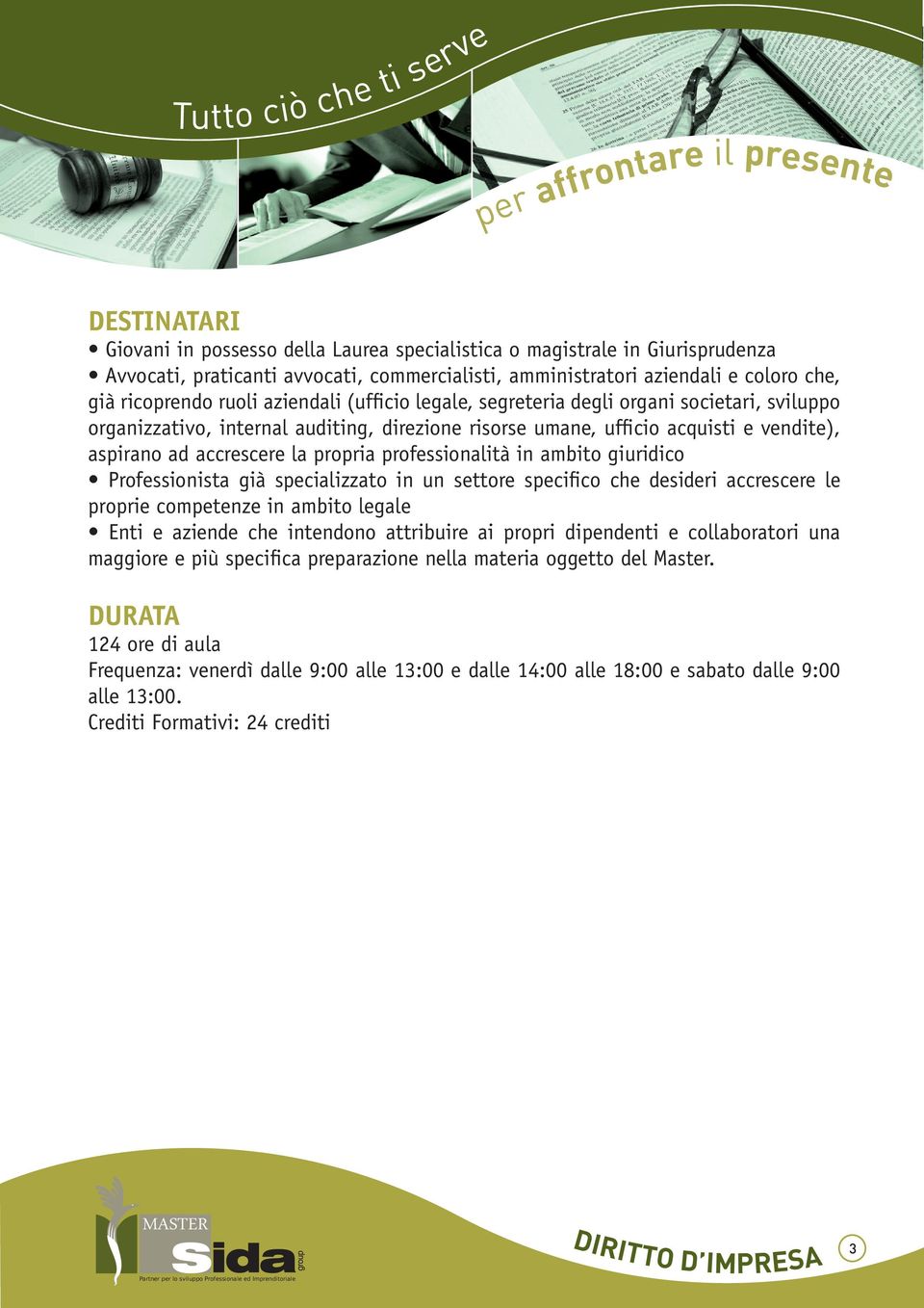 professionalità in ambito giuridico Professionista già specializzato in un settore specifico che desideri accrescere le proprie competenze in ambito legale Enti e aziende che intendono attribuire ai