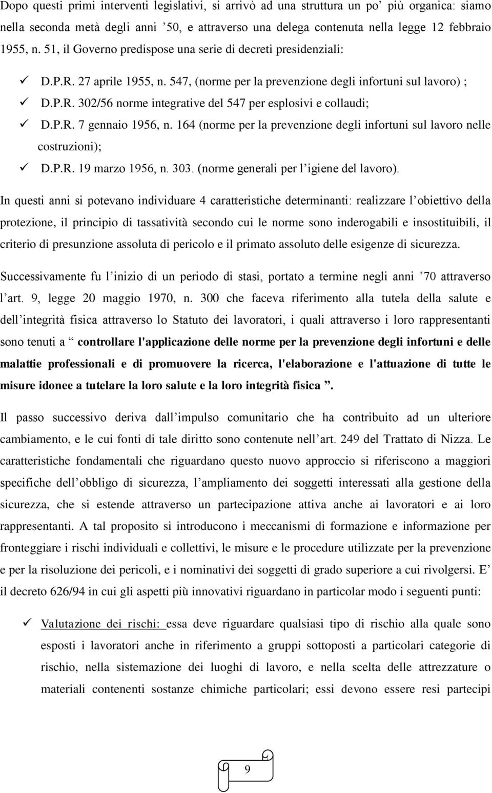 P.R. 7 gennaio 1956, n. 164 (norme per la prevenzione degli infortuni sul lavoro nelle costruzioni); D.P.R. 19 marzo 1956, n. 303. (norme generali per l igiene del lavoro).