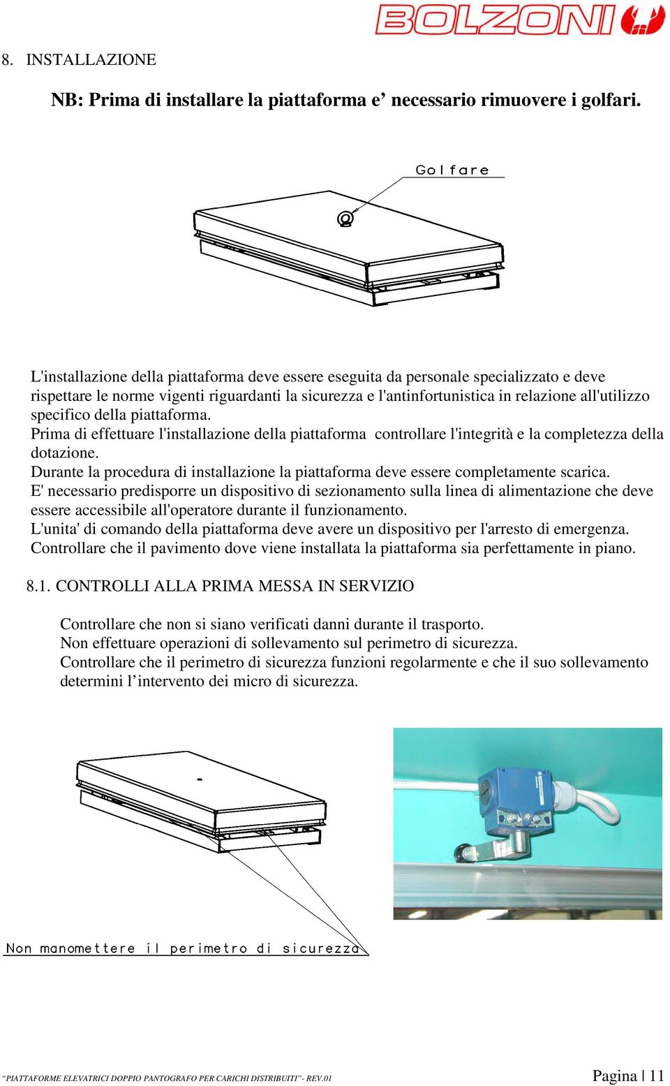 della piattaforma. Prima di effettuare l'installazione della piattaforma controllare l'integrità e la completezza della dotazione.