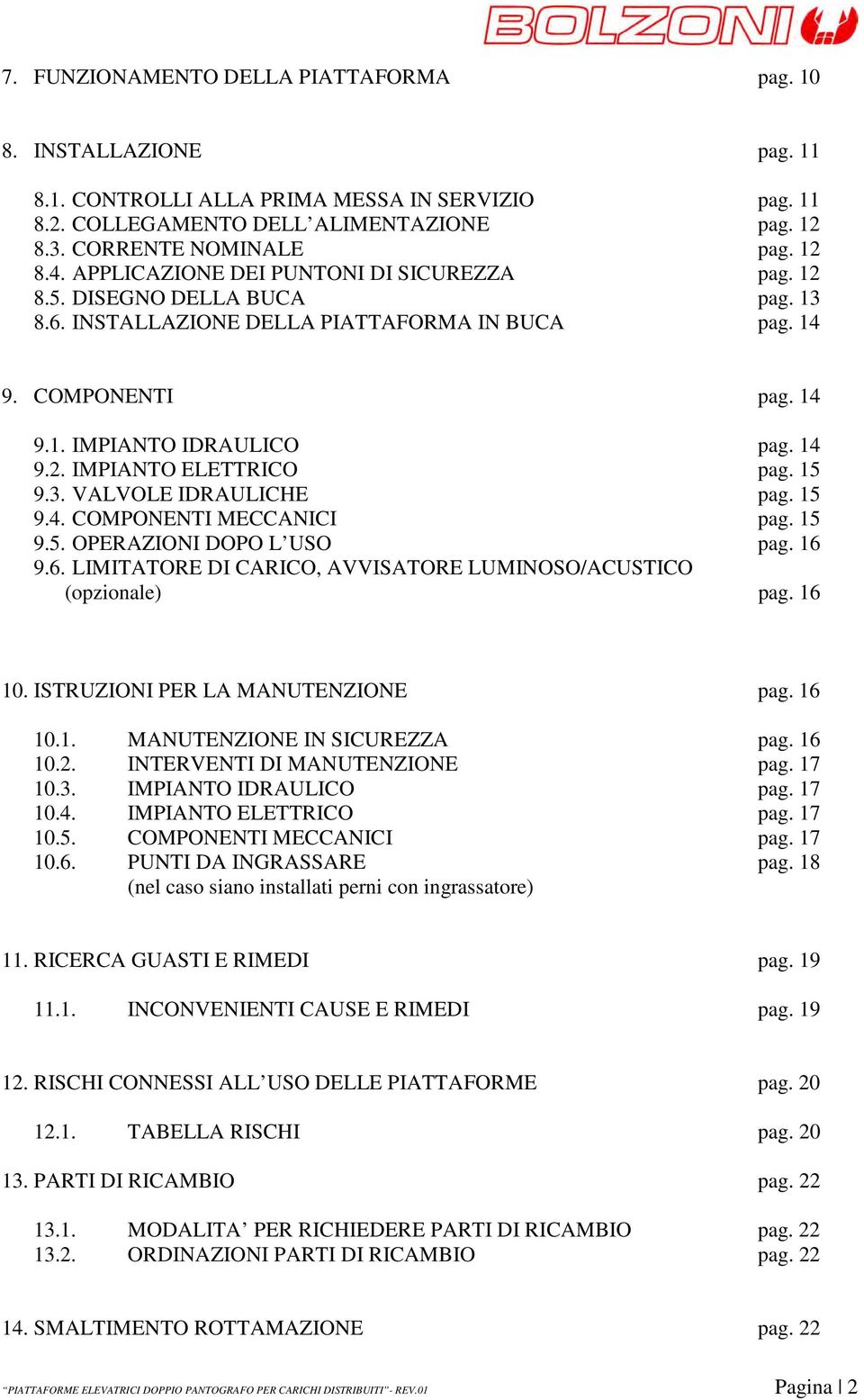 15 9.3. VALVOLE IDRAULICHE pag. 15 9.4. COMPONENTI MECCANICI pag. 15 9.5. OPERAZIONI DOPO L USO pag. 16 9.6. LIMITATORE DI CARICO, AVVISATORE LUMINOSO/ACUSTICO (opzionale) pag. 16 10.