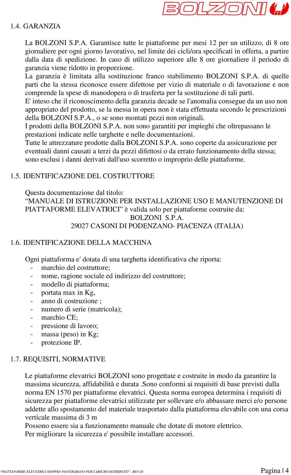 In caso di utilizzo superiore alle 8 ore giornaliere il periodo di garanzia viene ridotto in proporzione. La garanzia è limitata alla sostituzione franco stabilimento BOLZONI S.P.A.