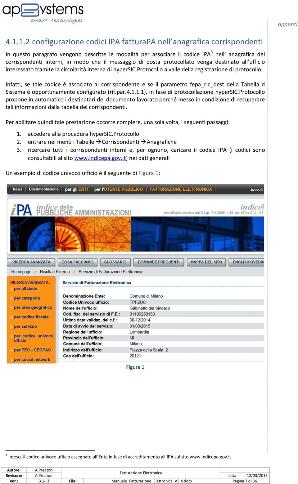 Infatti, se tale codice è associato al corrispondente e se il parametro fepa_ric_dest della Tabella d Sistema è opportunamente configurato (rif.par.4.1.1.1), in fase di protocollazione hypersic.