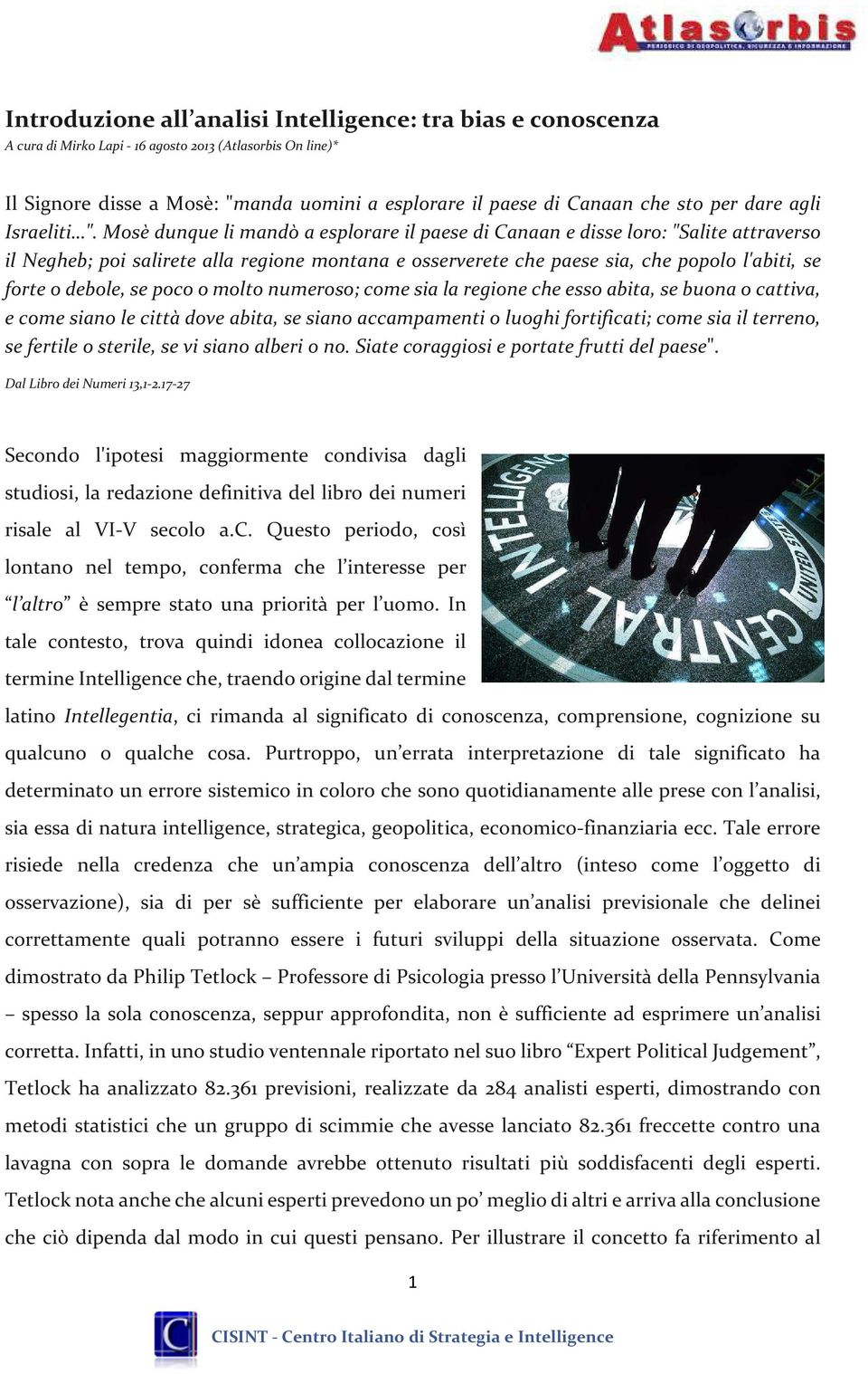 Mosè dunque li mandò a esplorare il paese di Canaan e disse loro: "Salite attraverso il Negheb; poi salirete alla regione montana e osserverete che paese sia, che popolo l'abiti, se forte o debole,