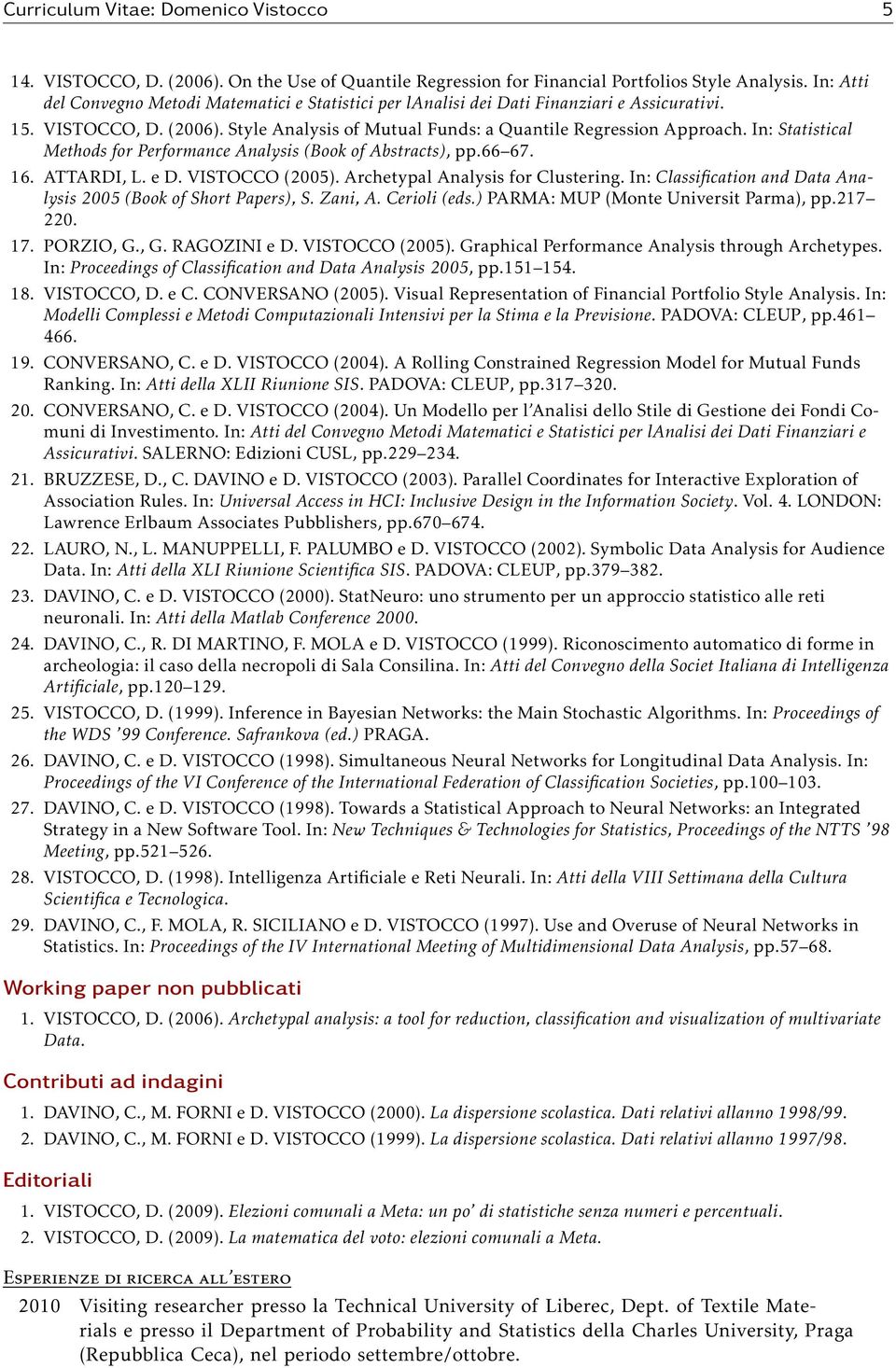 In: Statistical Methods for Performance Analysis (Book of Abstracts), pp.66 67. 16. ATTARDI, L. e D. VISTOCCO (2005). Archetypal Analysis for Clustering.