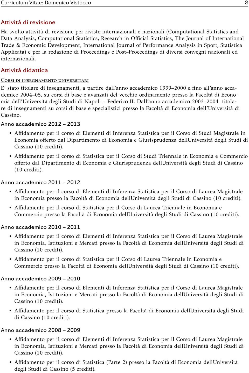 redazione di Proceedings e Post Proceedings di diversi convegni nazionali ed internazionali.