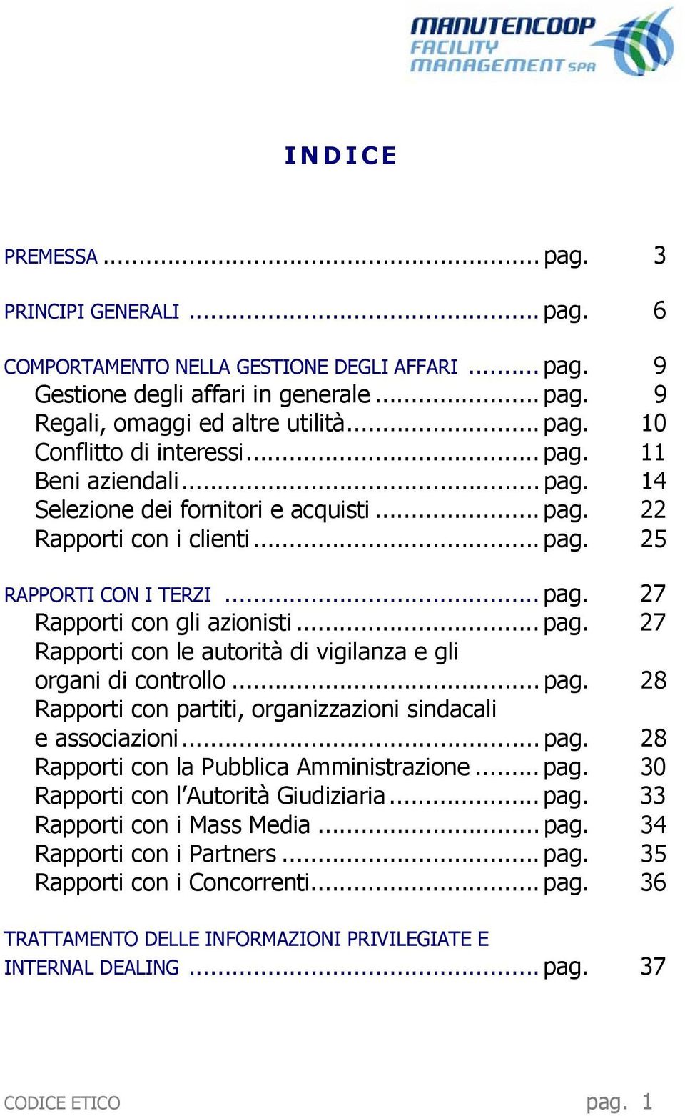 .. pag. 28 Rapporti con partiti, organizzazioni sindacali e associazioni... pag. 28 Rapporti con la Pubblica Amministrazione... pag. 30 Rapporti con l Autorità Giudiziaria... pag. 33 Rapporti con i Mass Media.