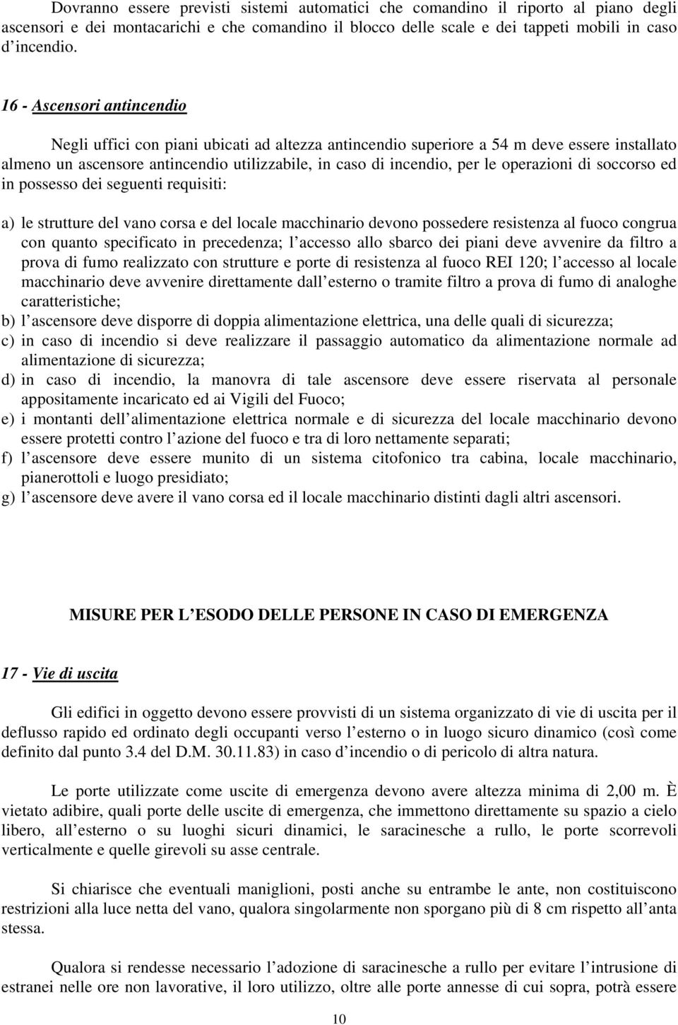 operazioni di soccorso ed in possesso dei seguenti requisiti: a) le strutture del vano corsa e del locale macchinario devono possedere resistenza al fuoco congrua con quanto specificato in