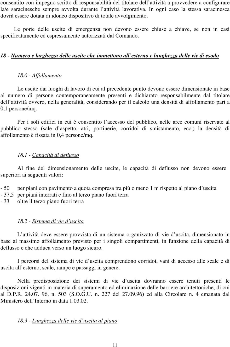 Le porte delle uscite di emergenza non devono essere chiuse a chiave, se non in casi specificatamente ed espressamente autorizzati dal Comando.