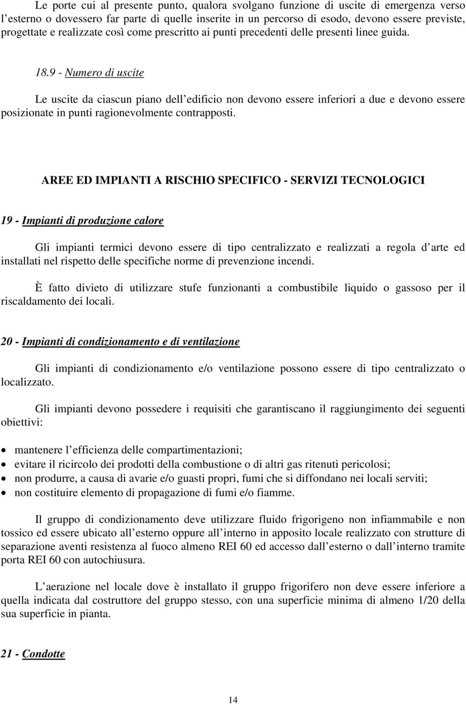 9 - Numero di uscite Le uscite da ciascun piano dell edificio non devono essere inferiori a due e devono essere posizionate in punti ragionevolmente contrapposti.