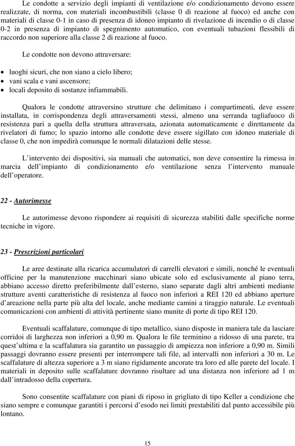 superiore alla classe 2 di reazione al fuoco. Le condotte non devono attraversare: luoghi sicuri, che non siano a cielo libero; vani scala e vani ascensore; locali deposito di sostanze infiammabili.