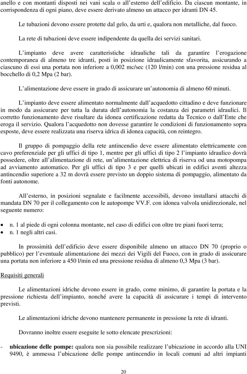 L impianto deve avere caratteristiche idrauliche tali da garantire l erogazione contemporanea di almeno tre idranti, posti in posizione idraulicamente sfavorita, assicurando a ciascuno di essi una