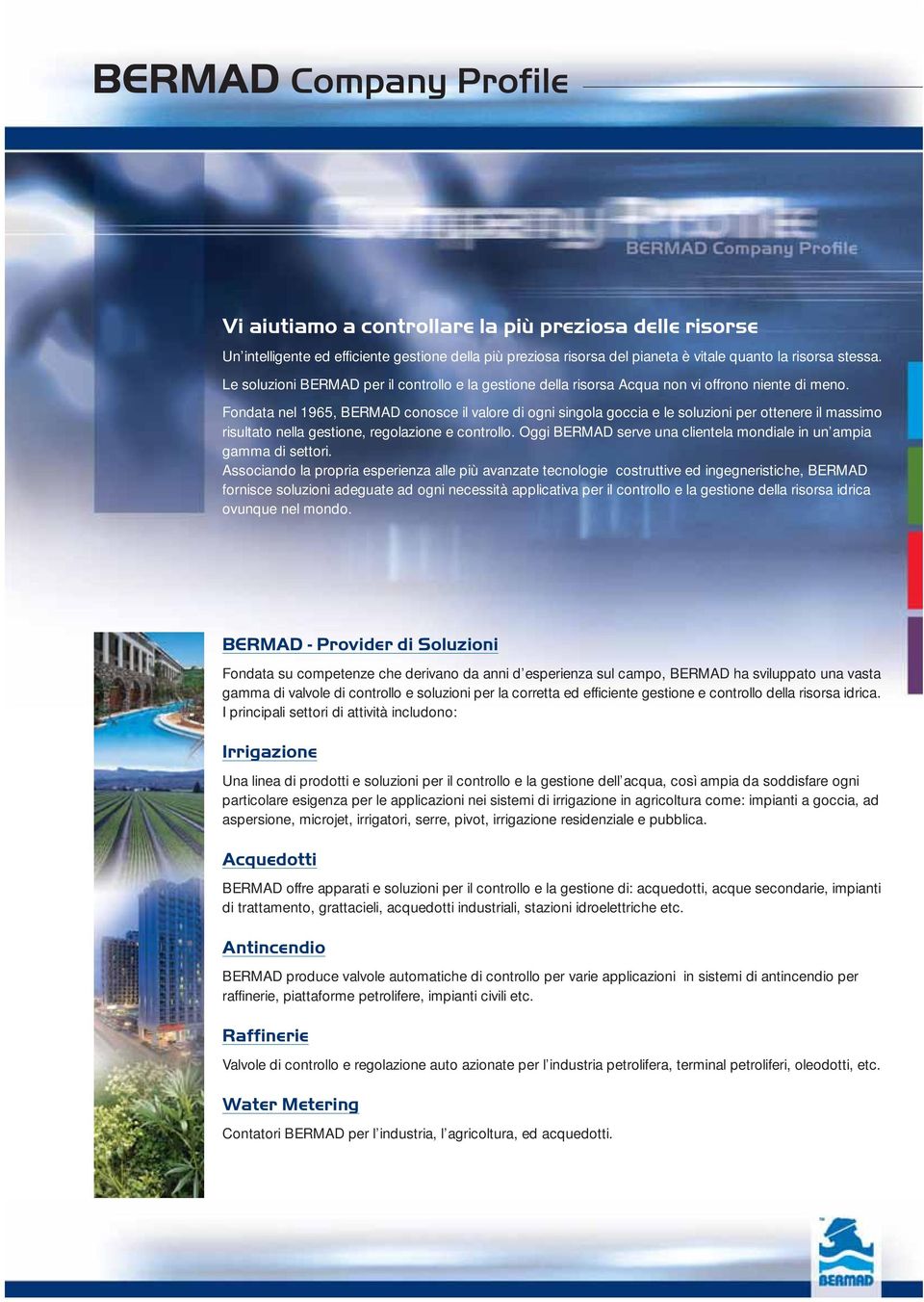 Fondata nel 1965, BERMAD conosce il valore di ogni singola goccia e le soluzioni per ottenere il massimo risultato nella gestione, regolazione e controllo.