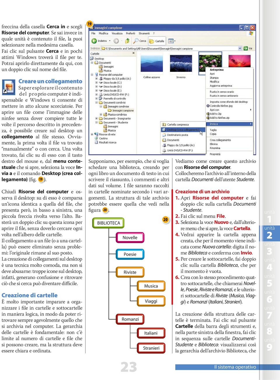 19 Creare un collegamento Saper esplorare il contenuto del proprio computer è indispensabile e Windows ti consente di mettere in atto alcune scorciatoie.