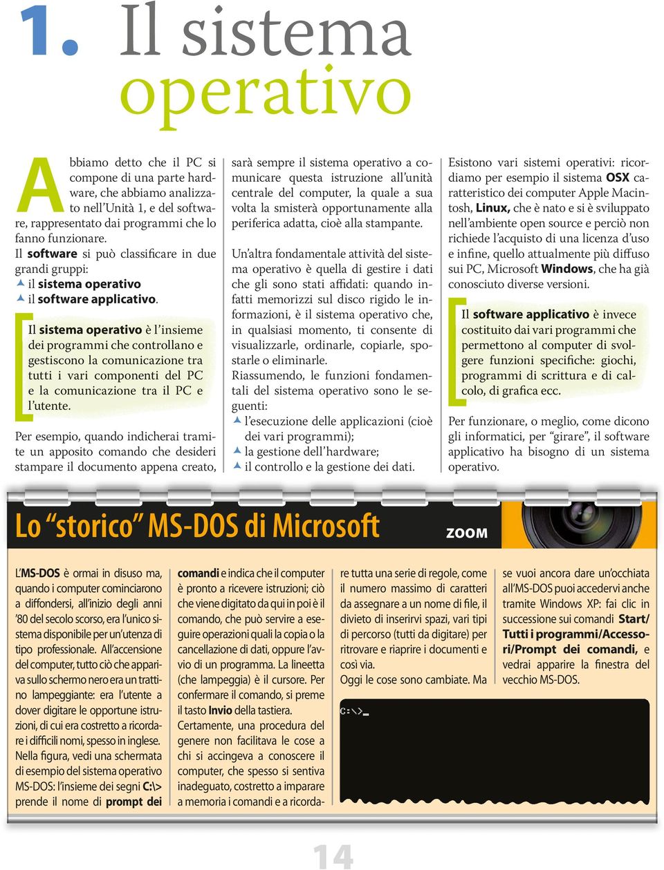 Il sistema operativo o è l insieme dei programmi che controllano e gestiscono la comunicazione tra tutti tti i vari componenti del PC e la comunicazione tra il PC e l utente.