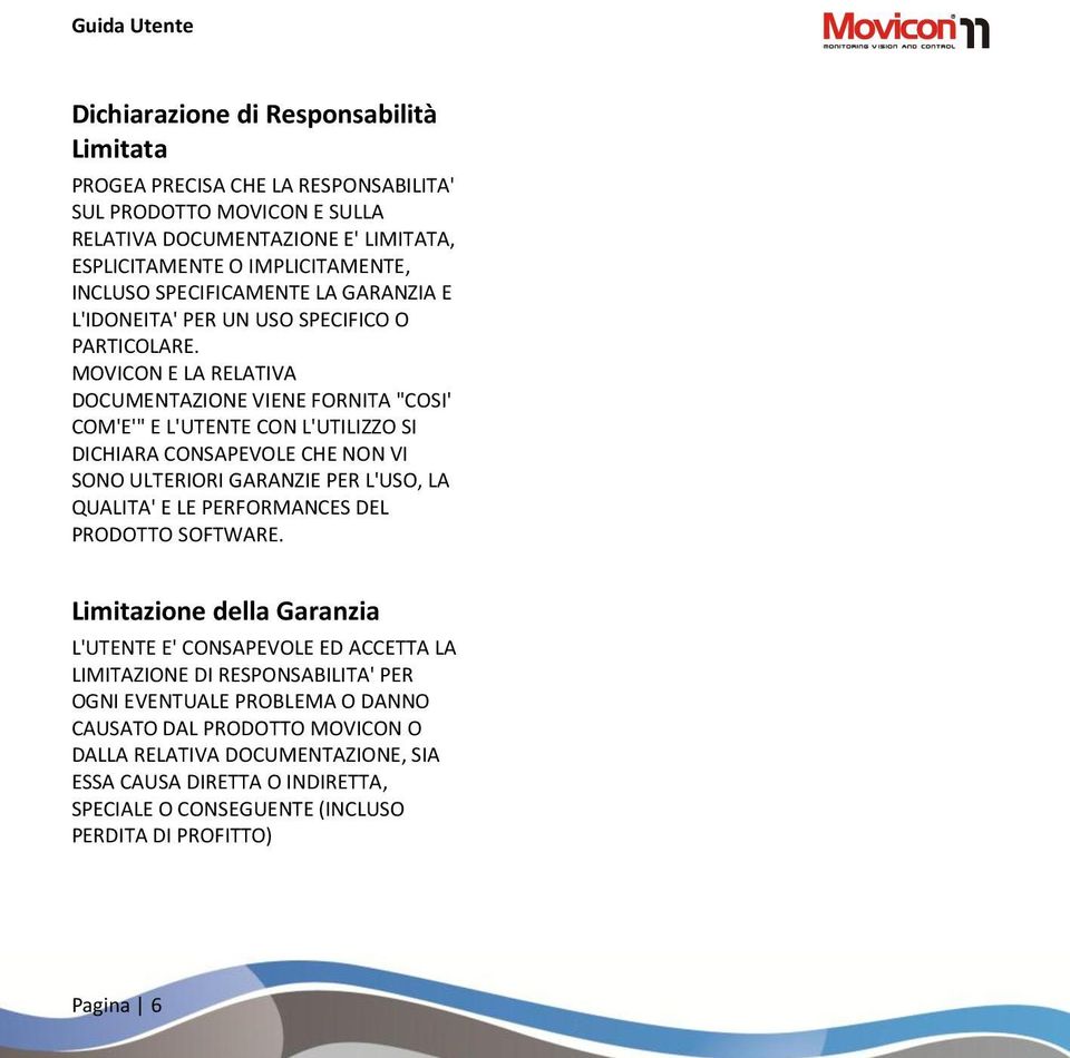 MOVICON E LA RELATIVA DOCUMENTAZIONE VIENE FORNITA "COSI' COM'E'" E L'UTENTE CON L'UTILIZZO SI DICHIARA CONSAPEVOLE CHE NON VI SONO ULTERIORI GARANZIE PER L'USO, LA QUALITA' E LE PERFORMANCES