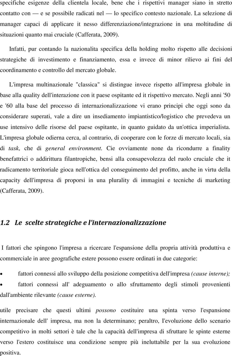 Infatti, pur contando la nazionalita specifica della holding molto rispetto alle decisioni strategiche di investimento e finanziamento, essa e invece di minor rilievo ai fini del coordinamento e