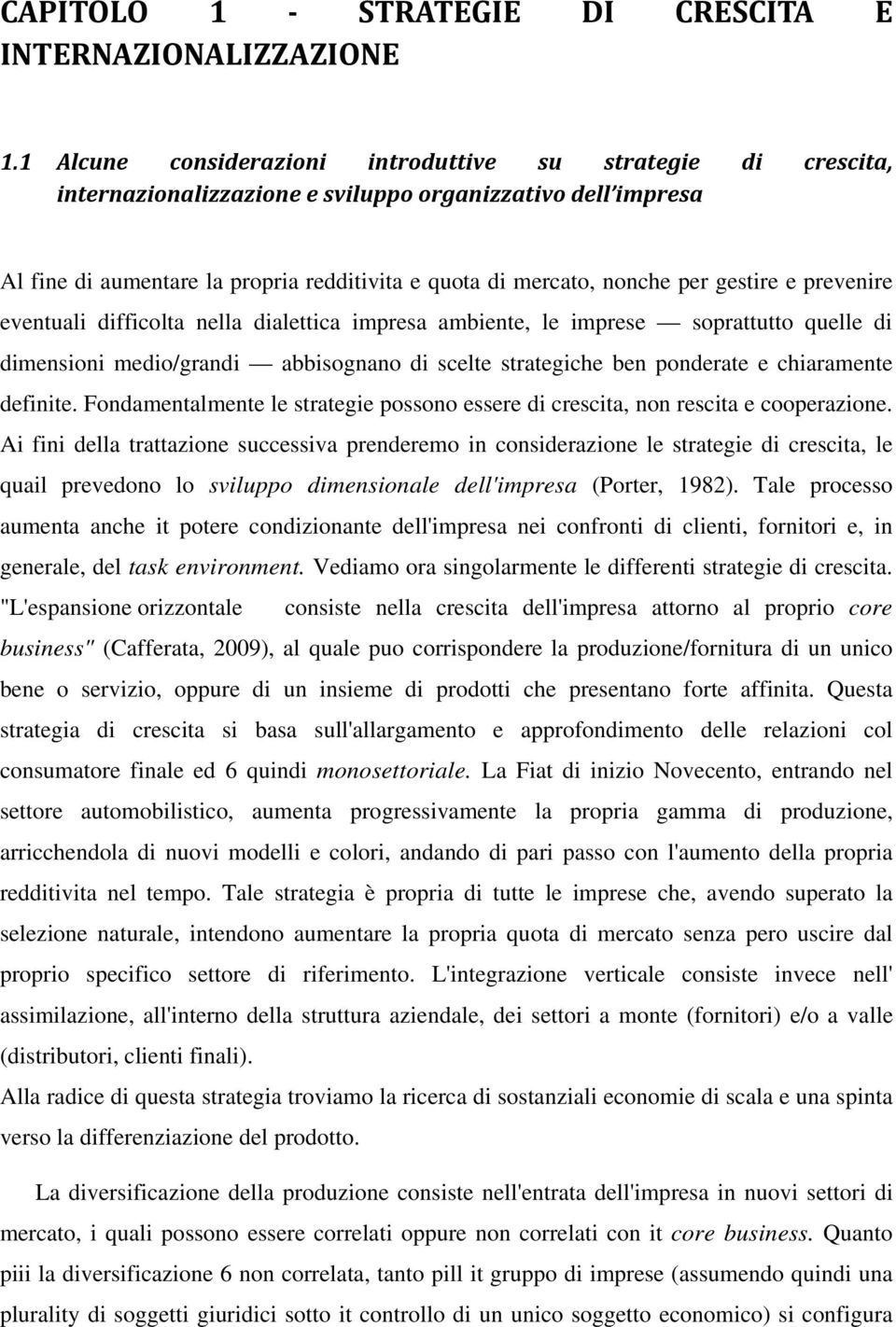 gestire e prevenire eventuali difficolta nella dialettica impresa ambiente, le imprese soprattutto quelle di dimensioni medio/grandi abbisognano di scelte strategiche ben ponderate e chiaramente