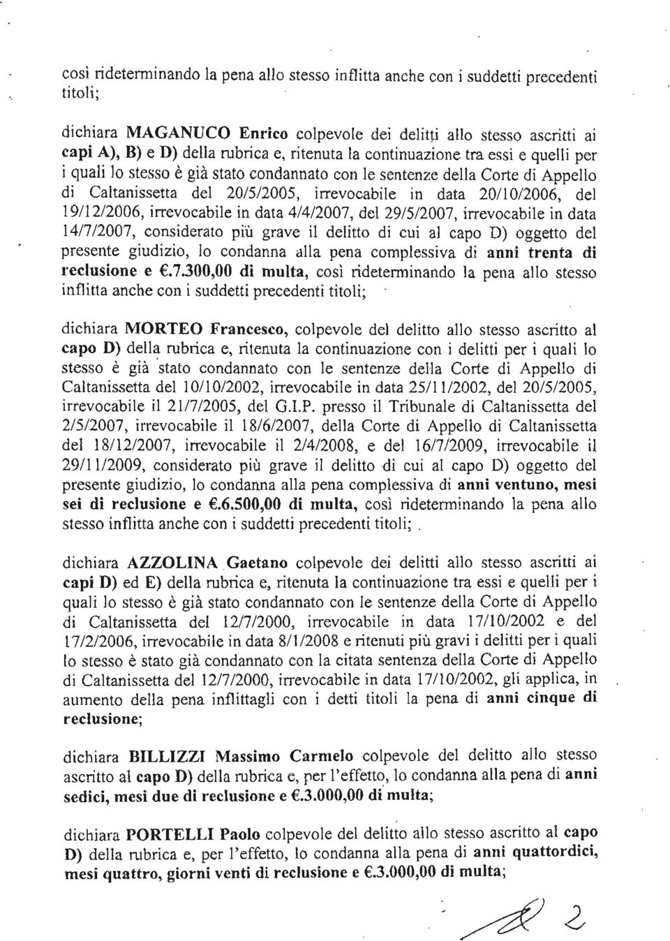 del 19/12/2006, irrevocabile in data 4/4/2007, del 29/5/2007, irrevocabile in data 14/7 /2007, considerato più grave il delitto di cui al capo D) oggetto del presente giudizio, lo condanna alla pena