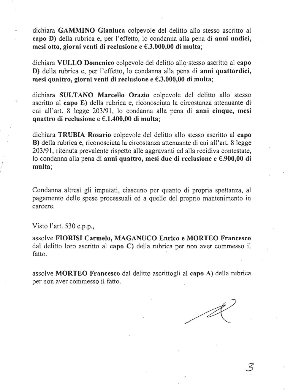 di reclusione e.3.000,oo di multa; I,. dichiara SULTANO Marcello Orazio colpevole del delitto allo stesso ascritto al capo E) della rubrica e, riconosci~ta la circostanza attenuante dì' cui all'art.