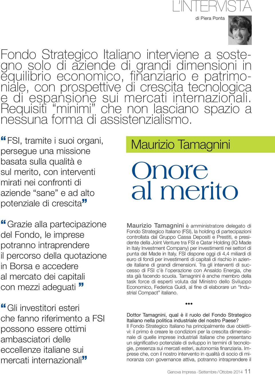 FSI, tramite i suoi organi, persegue una missione basata sulla qualità e sul merito, con interventi mirati nei confronti di aziende sane e ad alto potenziale di crescita Grazie alla partecipazione