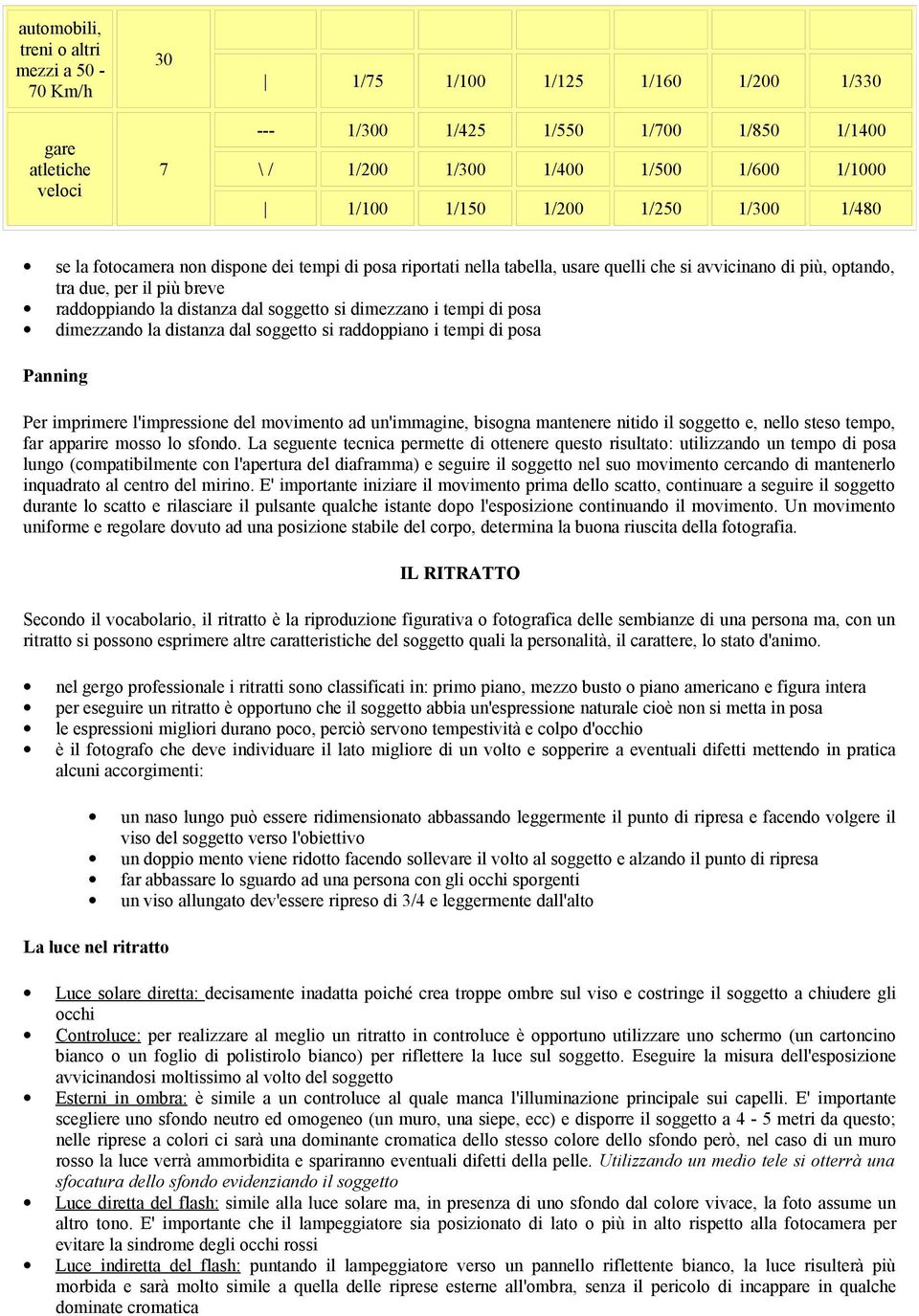 distanza dal soggetto si dimezzano i tempi di posa dimezzando la distanza dal soggetto si raddoppiano i tempi di posa Panning Per imprimere l'impressione del movimento ad un'immagine, bisogna