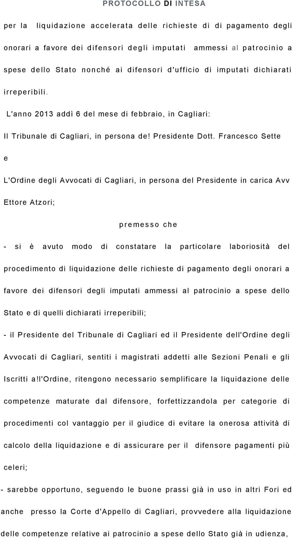 Francesco Sette e L'Ordine degli Avvocati di Cagliari, in persona del Presidente in carica Avv Ettore Atzori; p r e m e s s o c h e - si è avuto modo di constatare la particolare laboriosità del