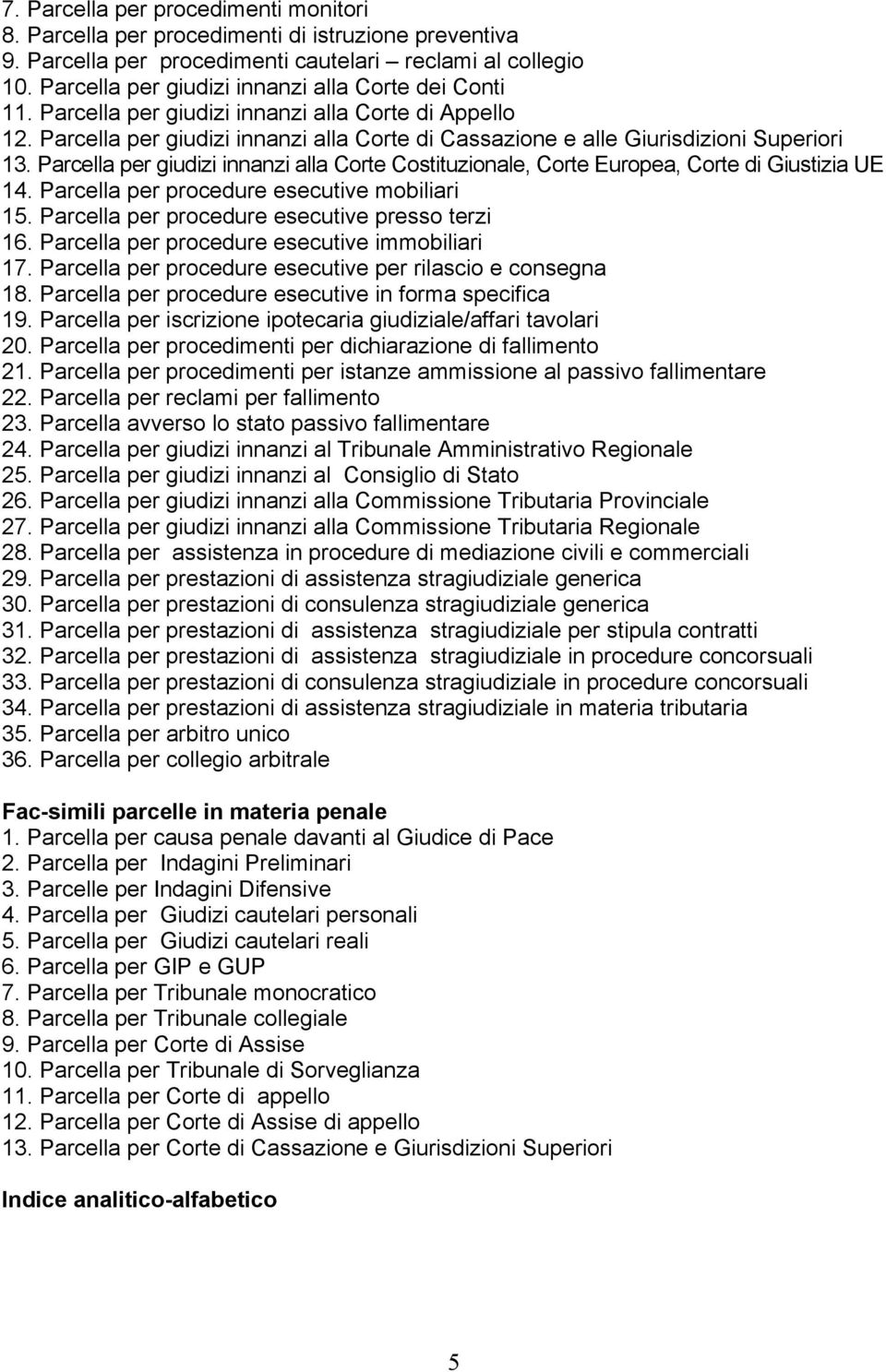 Parcella per giudizi innanzi alla Corte Costituzionale, Corte Europea, Corte di Giustizia UE 14. Parcella per procedure esecutive mobiliari 15. Parcella per procedure esecutive presso terzi 16.