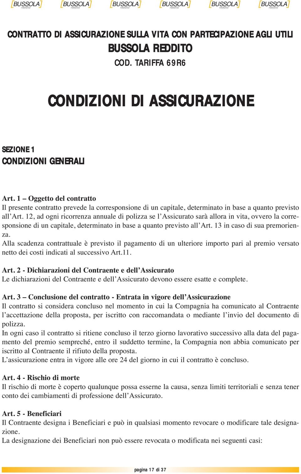 12, ad ogni ricorrenza annuale di polizza se l Assicurato sarà allora in vita, ovvero la corresponsione di un capitale, determinato in base a quanto previsto all Art. 13 in caso di sua premorienza.