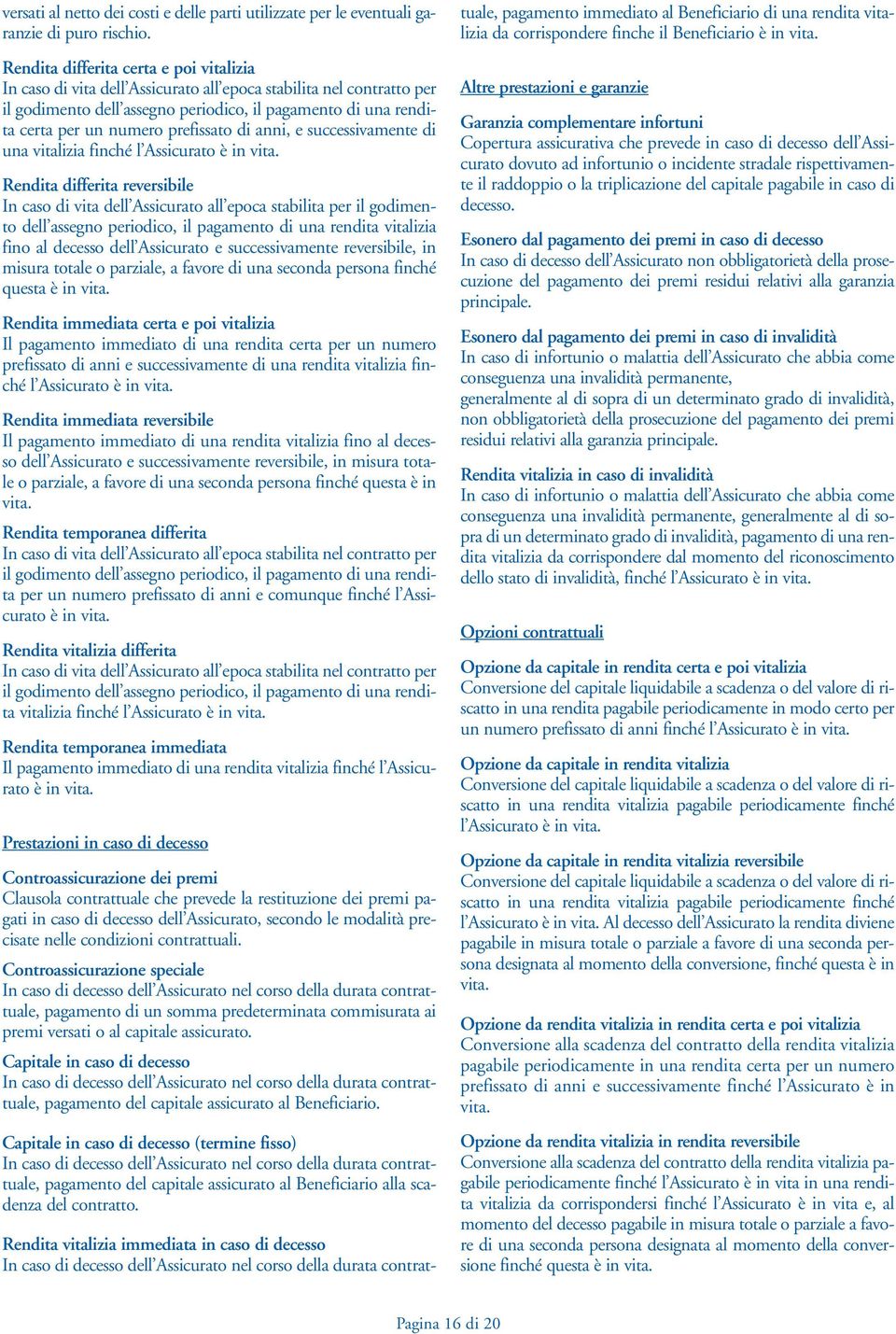 prefissato di anni, e successivamente di una vitalizia finché l Assicurato è in vita.