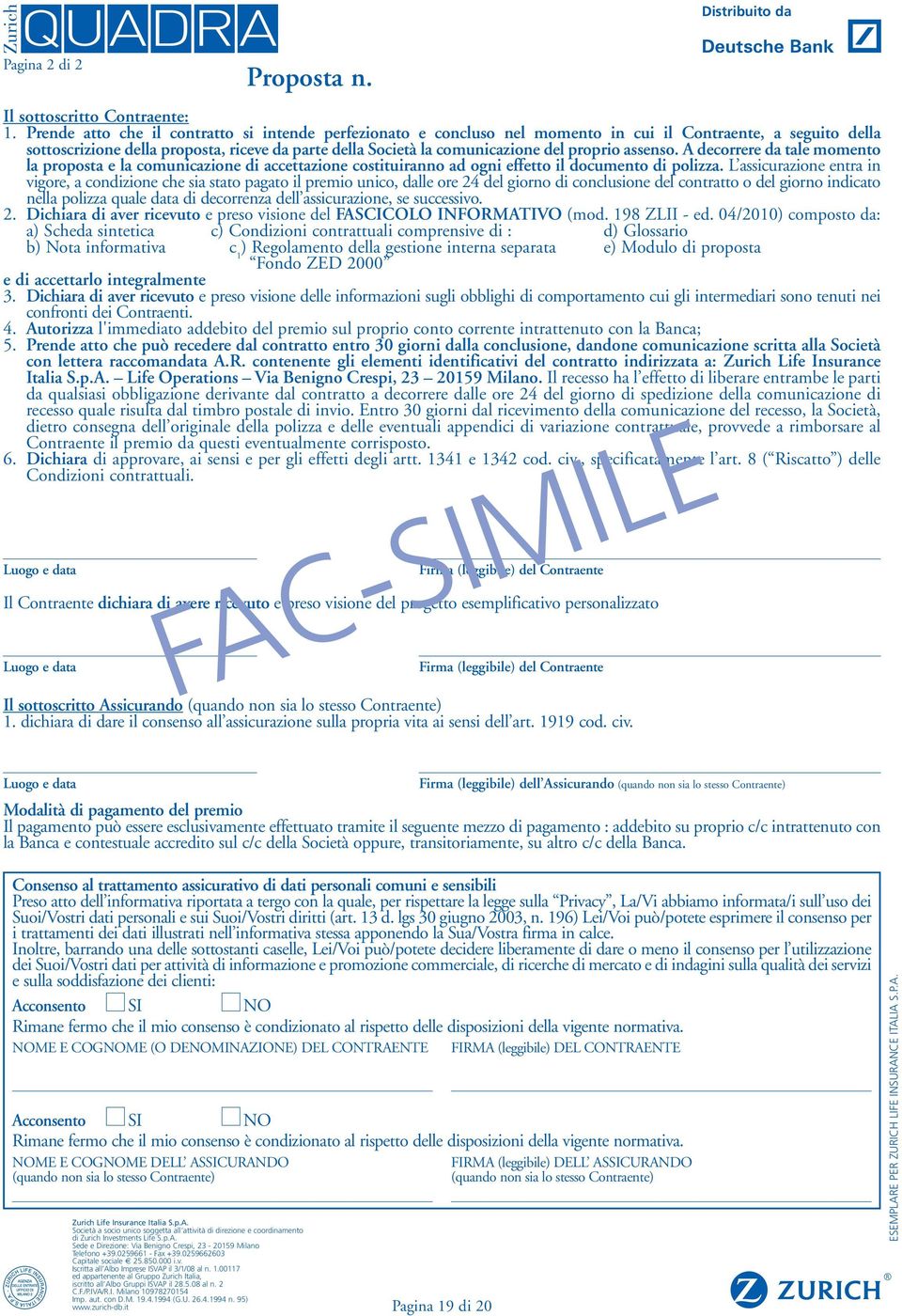 proprio assenso. A decorrere da tale momento la proposta e la comunicazione di accettazione costituiranno ad ogni effetto il documento di polizza.