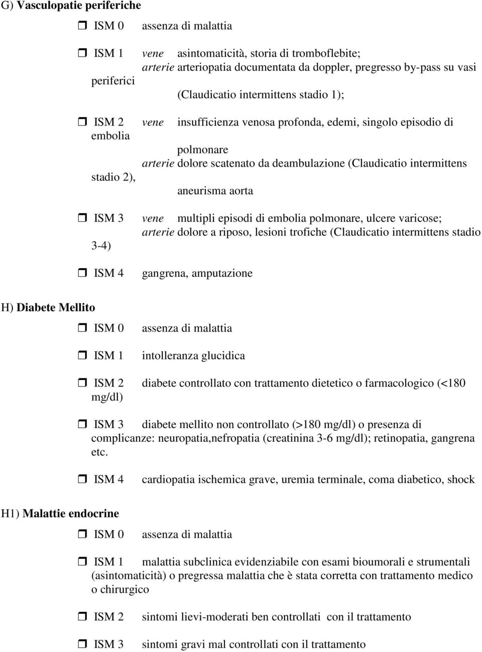 embolia polmonare, ulcere varicose; arterie dolore a riposo, lesioni trofiche (Claudicatio intermittens stadio 3-4) gangrena, amputazione H) Diabete Mellito intolleranza glucidica diabete controllato