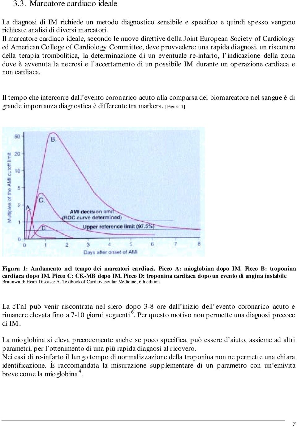 della terapia trombolitica, la determinazione di un eventuale re-infarto, l indicazione della zona dove è avvenuta la necrosi e l accertamento di un possibile IM durante un operazione cardiaca e non